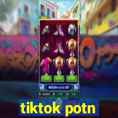 tiktok potn